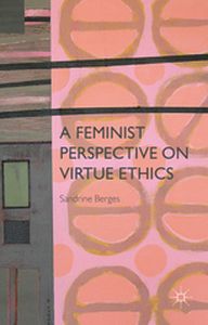A FEMINIST PERSPECTIVE ON VIRTUE ETHICS - S. Berges