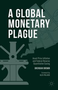 A GLOBAL MONETARY PLAGUE - Brendan Brown