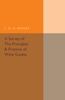 A SURVEY OF THE PRINCIPLES AND PRACTICE OF WAVE GUIDES - G. H. Huxley L.