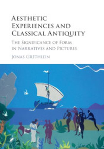 AESTHETIC EXPERIENCES AND CLASSICAL ANTIQUITY - Grethlein Jonas