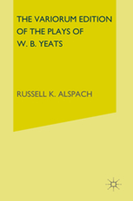 THE VARIORUM EDITION OF THE PLAYS OF W.B.YEATS - W. B. Alspach Cather Yeats