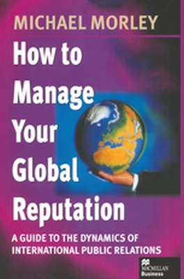 HOW TO MANAGE YOUR GLOBAL REPUTATION - Michael Morley