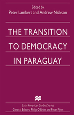 THE TRANSITION TO DEMOCRACY IN PARAGUAY - Peter Nickson Andrew Lambert