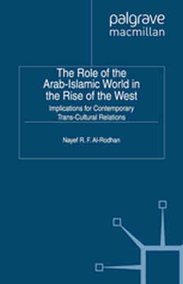 THE ROLE OF THE ARABISLAMIC WORLD IN THE RISE OF THE WEST - Nayef R.f. Alrodhan