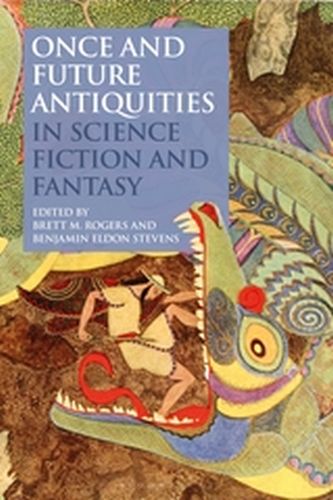 ONCE AND FUTURE ANTIQUITIES IN SCIENCE FICTION AND FANTASY - M. Rogersbenjamin El Brett