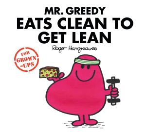 MR GREEDY EATS CLEAN TO GET LEAN - Hargreaves Roger