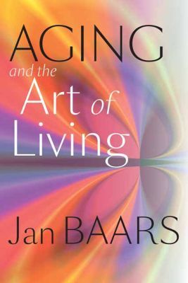 AGING AND THE ART OF LIVING - Baars Jan