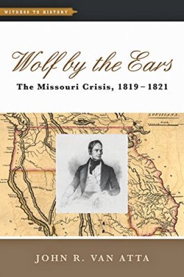 WOLF BY THE EARS –: THE MISSOURI CRISIS 1819–:1821 - R. Van Atta John