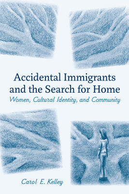 ACCIDENTAL IMMIGRANTS AND THE SEARCH FOR HOME - E. Kelley Carol