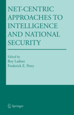 NETCENTRIC APPROACHES TO INTELLIGENCE AND NATIONAL SECURITY - Roy Petry Frederick Ladner