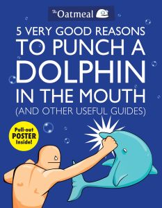 5 VERY GOOD REASONS TO PUNCH A DOLPHIN IN THE MOUTH (AND OTHER USEFUL GUIDES) - Oatmeal The