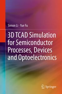 3D TCAD SIMULATION FOR SEMICONDUCTOR PROCESSES DEVICES AND OPTOELECTRONICS - Simon Li Suihua Li