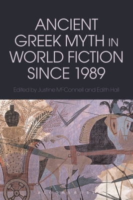 ANCIENT GREEK MYTH IN WORLD FICTION SINCE 1989 - Mcconnelledith Hall Justine
