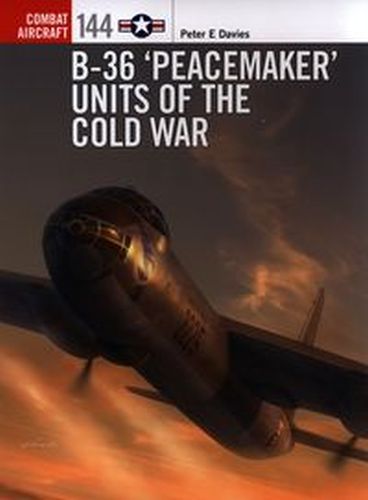 B-36 *PEACEMAKER* UNITS OF THE COLD WAR - Peter E. Davies