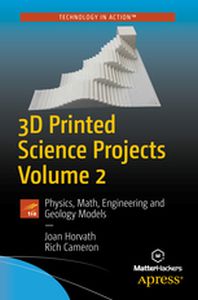 3D PRINTED SCIENCE PROJECTS VOLUME 2 - Joan Cameron Rich Horvath