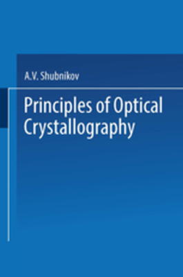 PRINCIPLES OF OPTICAL CRYSTALLOGRAPHY - A. V. Shubnikov
