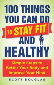 100 THINGS YOU CAN DO TO STAY FIT AND HEALTHY - Douglas Scott