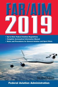 FAR/AIM 2019: UPTODATE FAA REGULATIONS / AERONAUTICAL INFORMATION MANUAL