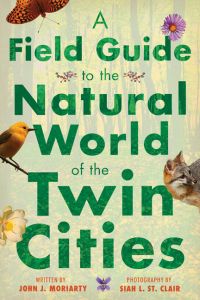 A FIELD GUIDE TO THE NATURAL WORLD OF THE TWIN CITIES - J. Moriarty John