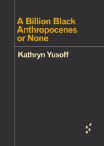 A BILLION BLACK ANTHROPOCENES OR NONE - Yusoff Kathryn