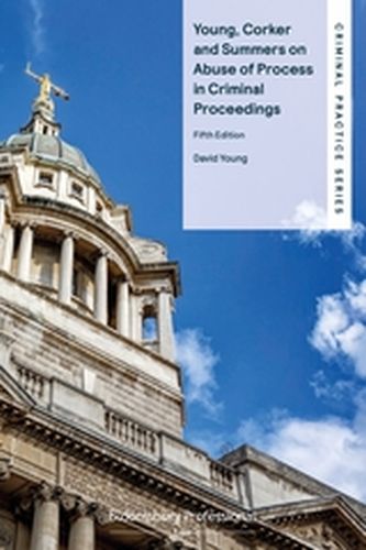 YOUNG CORKER AND SUMMERS ON ABUSE OF PROCESS IN CRIMINAL PROCEEDINGS - Young David