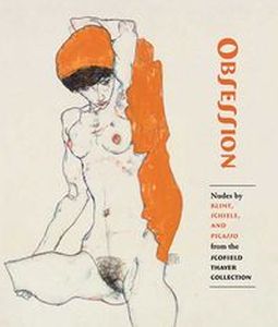 OBSESSION –: NUDES BY KLIMT SCHIELE AND PICASSO FROM THE SCOFIELD THAYER - Dempsey James
