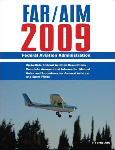 FEDERAL AVIATION REGULATIONS / AERONAUTICAL INFORMATION MANUAL 2009 (FAR/AIM)