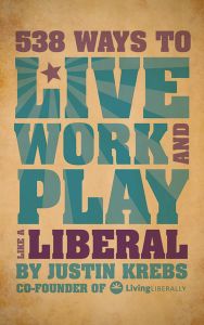 538 WAYS TO LIVE WORK AND PLAY LIKE A LIBERAL - Krebs Justin