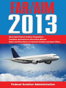 FEDERAL AVIATION REGULATIONS/AERONAUTICAL INFORMATION MANUAL 2013