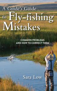 A GUIDES GUIDE TO FLYFISHING MISTAKES - Low Sara