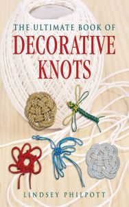 THE ULTIMATE BOOK OF DECORATIVE KNOTS - Philpott Lindsey