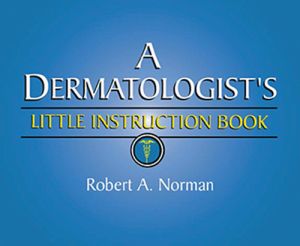 A DERMATOLOGISTS LITTLE INSTRUCTION BOOK - A. Norman Robert