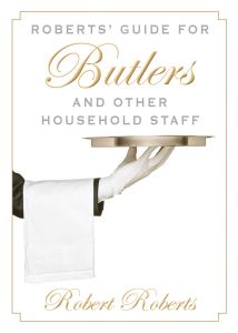 ROBERTS GUIDE FOR BUTLERS AND OTHER HOUSEHOLD STAFF - Roberts Robert