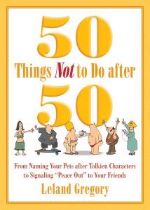 50 THINGS NOT TO DO AFTER 50 - Gregory Leland