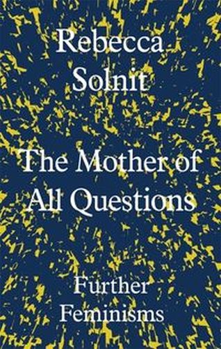 MOTHER OF ALL QUESTIONS - Rebecca Solnit