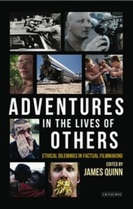 ADVENTURES IN THE LIVES OF OTHERS: ETHICAL DILEMMAS IN FACTUAL FILMMAKING - Quinn James