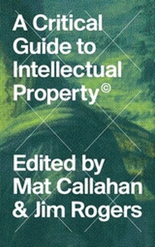 A CRITICAL GUIDE TO INTELLECTUAL PROPERTY - Callahanjim Rogers Mat