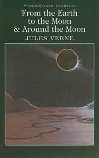 FROM THE EARTH TO THE MOON & AROUND THE MOON - Jules Verne