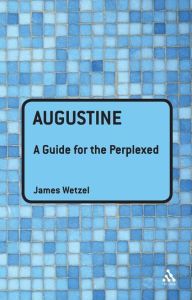 AUGUSTINE: A GUIDE FOR THE PERPLEXED - Wetzel James