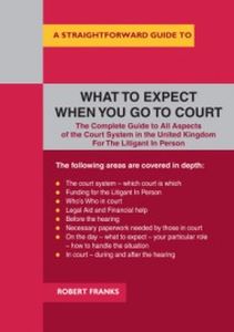 A STRAIGHTFORWARD GUIDE TO WHAT TO EXPECT WHEN YOU GO TO COURT - Franks Robert