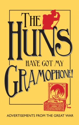 THE HUNS HAVE GOT MY GRAMOPHONE! –: ADVERTISEMENTS FROM THE GREAT WAR -  Amanda–