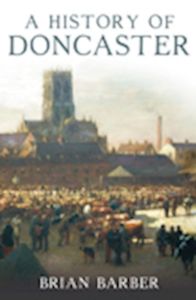 A HISTORY OF DONCASTER - Barber Brian