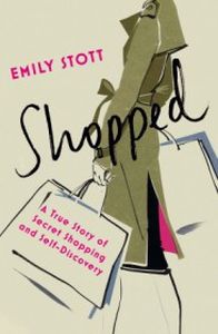 SHOPPED: A TRUE STORY OF SECRET SHOPPING AND SELFDISCOVERY - Stott Emily