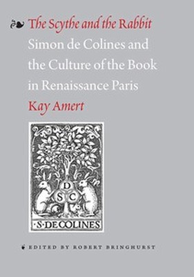 THE SCYTHE AND THE RABBIT –: SIMON DE COLINES AND THE CULTURE OF THE BOOK I - Amert Kay