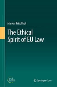 THE ETHICAL SPIRIT OF EU LAW - Markus Frischhut