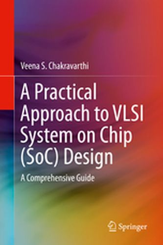 A PRACTICAL APPROACH TO VLSI SYSTEM ON CHIP (SOC) DESIGN - Veena S. Chakravarthi