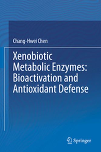 XENOBIOTIC METABOLIC ENZYMES: BIOACTIVATION AND ANTIOXIDANT DEFENSE - Changhwei Chen