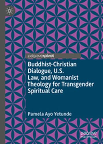 BUDDHISTCHRISTIAN DIALOGUE U.S. LAW AND WOMANIST THEOLOGY FOR TRANSGENDER SPI - Pamela Ayo Yetunde