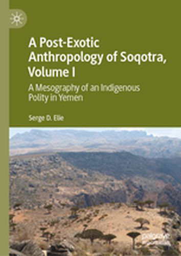 A POSTEXOTIC ANTHROPOLOGY OF SOQOTRA VOLUME I - Serge D. Elie