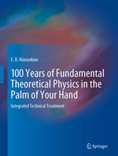 100 YEARS OF FUNDAMENTAL THEORETICAL PHYSICS IN THE PALM OF YOUR HAND - E. B. Manoukian
